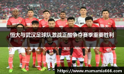 恒大与武汉足球队激战正酣争夺赛季重要胜利