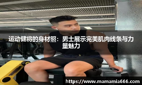 运动健将的身材照：男士展示完美肌肉线条与力量魅力