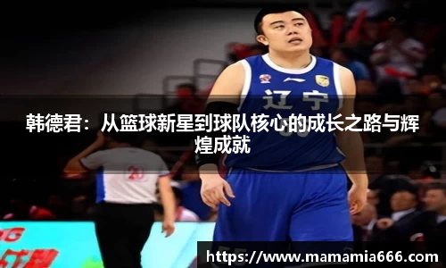 韩德君：从篮球新星到球队核心的成长之路与辉煌成就