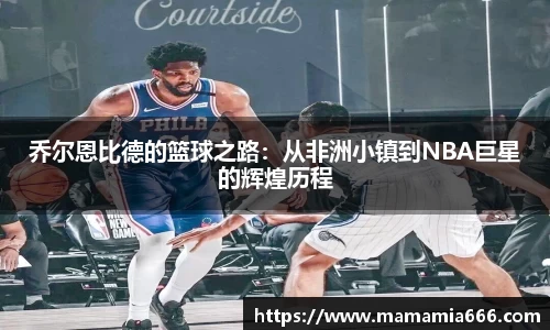 乔尔恩比德的篮球之路：从非洲小镇到NBA巨星的辉煌历程