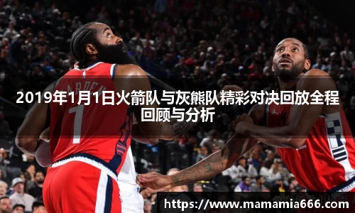 2019年1月1日火箭队与灰熊队精彩对决回放全程回顾与分析