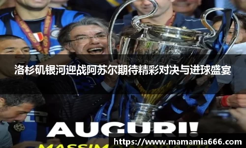 洛杉矶银河迎战阿苏尔期待精彩对决与进球盛宴