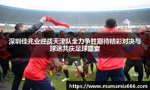 深圳佳兆业迎战天津队全力争胜期待精彩对决与球迷共庆足球盛宴