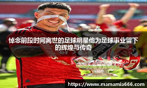 悼念前段时间离世的足球明星他为足球事业留下的辉煌与传奇